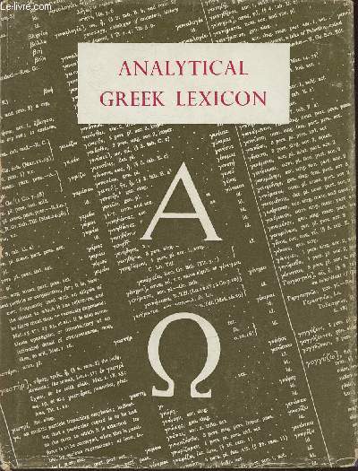 The Analytical Greek Lexicon consisting of an alphabetical arrangement of every occuring inflexion of every word contained in the Greek New Testament scriptures