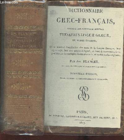 Dictionnaire Grec-Franais compos sur l'ouvrage Thesaurus Linguae Graecae- Explication des mots, tymologie, sens propre et figur, exemples etc