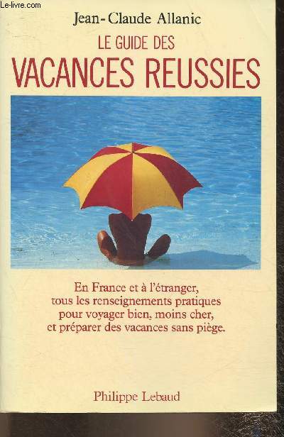 Le guide des vacances russies- En France,  l'tranger, tous les renseignements pratiques pour voyager bien, moins cher et prparer des vacances sans pige