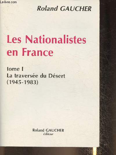 Les Nationalistes en France Tome I: La traverse du Dsert (1945-1983)