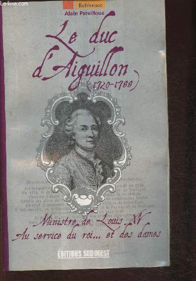 Le duc d'Aiguillon (1720-1788) Ministre de Louis XV, au service du Roi et des dames (Collection 