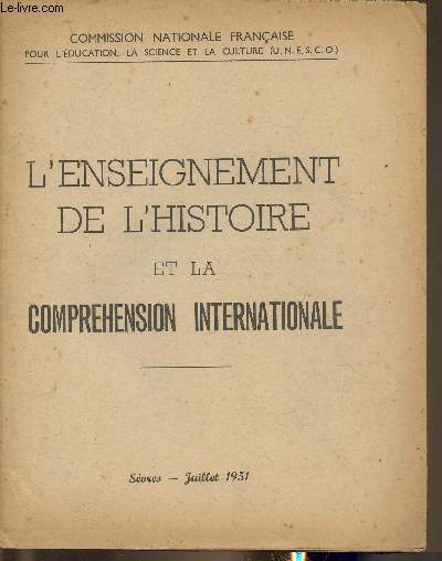 L'enseignement de l'Histoire et la comprhension internationale/ Dvres, Juillet 1951- Commission nationale franaise pour l'ducation et la culture (U.N.E.S.C.O.)