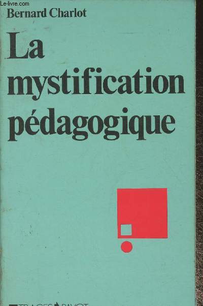 La mystification pdagogique- ralits sociales et processus idologiques dans la thorie de l'ducation (Collection 