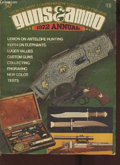 Guns & ammo 1972 annual-Lemon on antelope hunting- Keith on elephants- Luger values- custom guns- collecting- engraving- new color- tests- etc