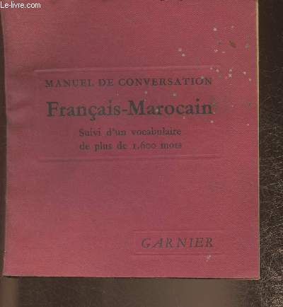 Manuel de conversation Franais-Marocain suivi d'un vocabulaire de plus de 1600 mots