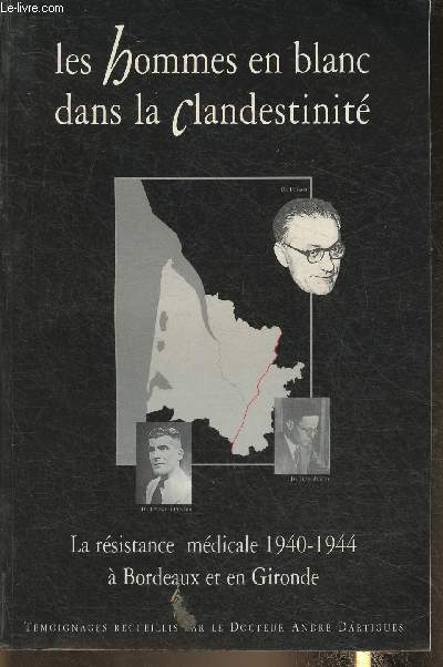 Les hommes en blanc dans la clandestinit- La rsistance mdicale 1940-1944  Bordeaux et en Gironde