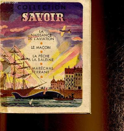 Collection Savoir : La naissance de l'aviation - Le maon - La pche  la baleine - Le marchal-ferrant