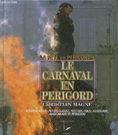 La fte en Prigord, n1 : Le carnaval en Prigord. Souffle--cul, pet-en-gueule, fte des fous, assouade, mascarade et petassou (Collection 