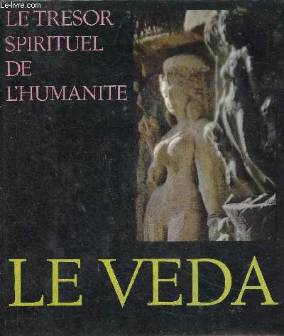 Le trsor spirituel de l'humanit : Textes sacrs, traditions et oeuvres d'art de toutes les religions. Le Veda