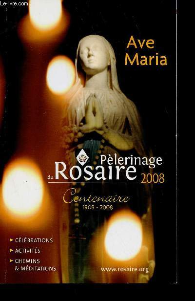 Plerinage du Rosaire 2008. Centenaire 1908-2008. Clbrations, activits, chemins & mditations
