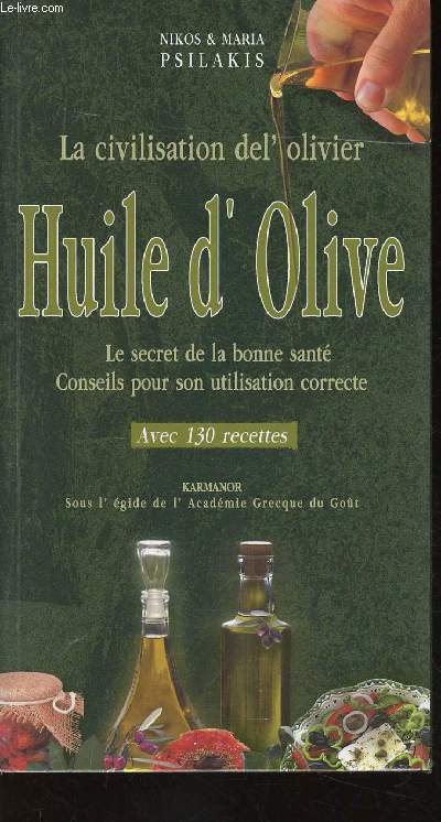 La civilisation del'olivier. Huile d'Olive. Le secret de la bonne sant. Conseils pour une utilisation correcte. Avec 130 recette