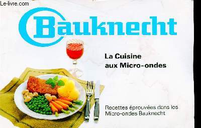 Bauknecht. La Cuisine au Micro-ondes. Recettes prouves dans les Micro-ondes Bauknecht