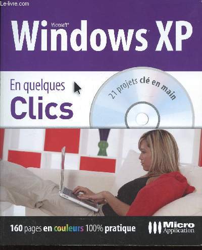 Microsoft Windows XP en quelques clics. 21 projets cl en main. 160 pages en couleurs 100% pratique + 1 CD