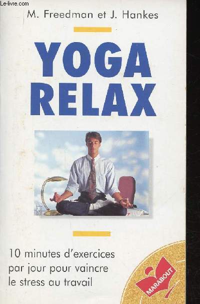 Yoga relax. 10 minutes d'exercices par jour pour vaincre le stress au travail