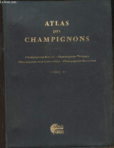 Atlas des champignons Tome II- Champignons mortels, champinons toxiques, champignons non comestibles, champignons savoureux