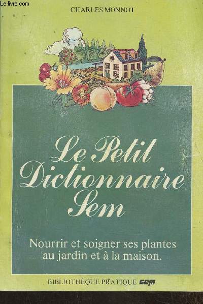 Le petit dictionnaure Sem- Nourrir et soigner ses plantes au jardin et  la maison