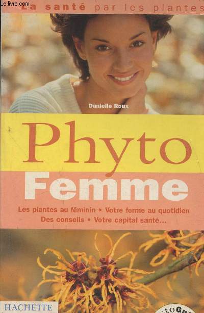 Phyto Femme- Les plantes au Fminin, Votre forme au quotidien, des conseils, votre capital sant...