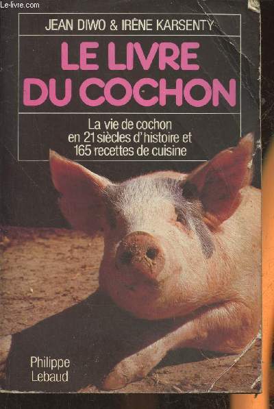 Le livre du cochon- La vie de cochon en 21 sicles dh'istoire et de 165 recettes de cuisine