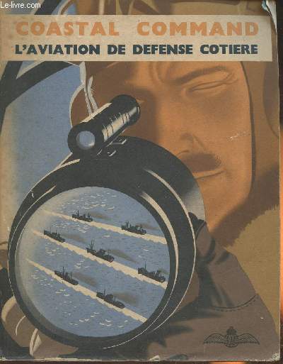 Coastal Command- Compte-rendu du ministre de l'air sur le role jou par l'aviation de dfense cotire dans la bataille des mers 1939-1942