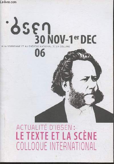 Actualit d'ibsen: le texte et la scne Colloque international- 30 Nov.-1er Dec. 2006  la Sorbone et au thtre nationale de la Colline