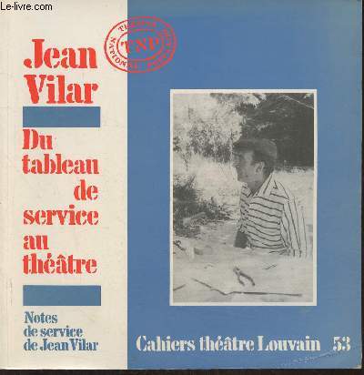 Cahiers thtre Louvain 53- Jean Vilar, Du tableau de service au thtre- Notes de service de Jean Vilar rassembles par Melly Puaux