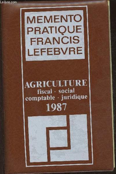 Memento pratique Francis Lefebvre- Agriculture, fiscal, social, comptable, juridique- 1987