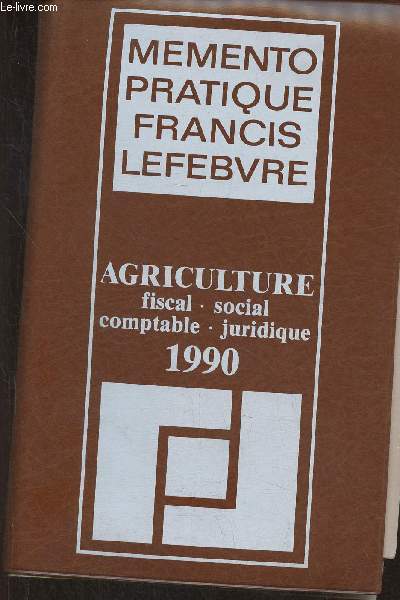 Memento pratique Francis Lefebvre- Agriculture, fiscal, social, comptable, juridique 1990