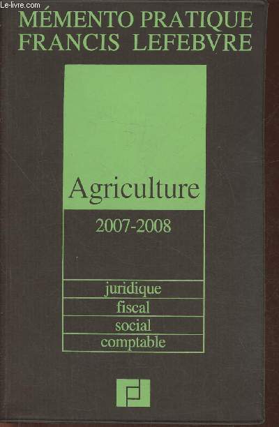 Mmento pratique Francis Lefebvre - Agriculture, juridique, fiscal, social, comptable 2007-2008