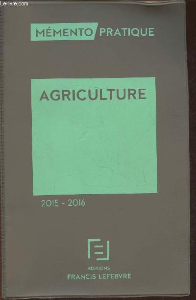 Mmento pratique Francis Lefebvre - Agriculture, juridique, fiscal, social, comptable 2015-2016