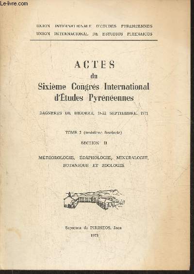 Actes du 6me Congrs international d'tudes Pyrnennes- Bagnires de Bigorre, 18-22 septembre 1971 Tome 2- section II: Mtorologie, daphologie, minralogie, botanique et zoologie