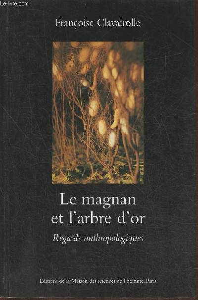 Le magnan et l'arbre d'or- Regards anthropologiques sur la dynamique des savoirs et de la production, Cvennes 1800-1960