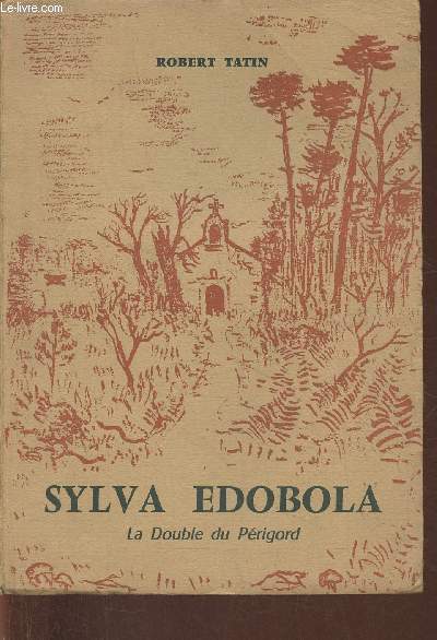 Sylva Edobola (La double du Prigord) son histoire, sa fort, ses habitants, ses glises, ses localits, ses chteaux