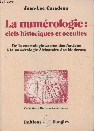 La numrologie: clefs historiques et occultes- De la cosmologie sacre des Anciens  la numrologie divinatoire des Modernes (Collection 