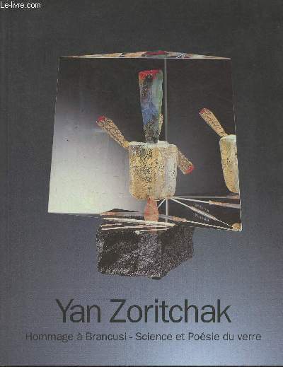 Yan Zoritchak- Hommage  Brancusi, science et posie du verre- Nancy, muse des Beaux-Arts 3 juillet- 2 octobre 1995