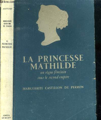 La princesse Mathilde. Un rgne fminin sous le second empire.