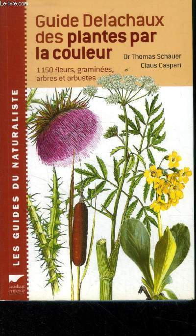 Guide delachaux des plantes par la couleur. 1150 fleurs, gramines, arbres et arbustes, collection 