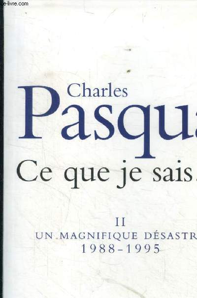 Ce que je sais. Tome II: ne magnifique dsastre (1988-1995)