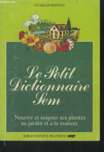 Le petit dictionnaire Sem. Nourrir et soigner ses plantes au jardin et  la maison
