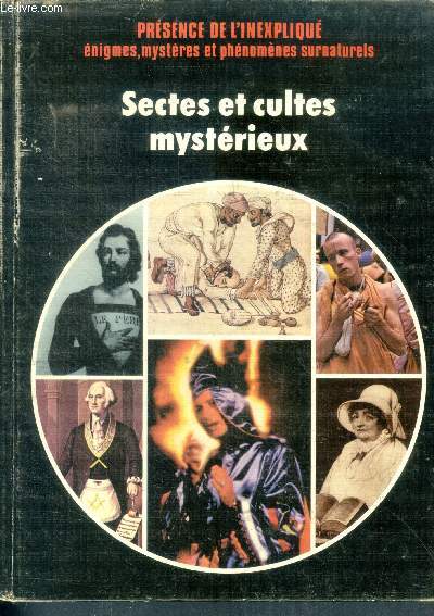 Sectes et cultes mysterieux - Presence de l'inexplique, enigmes, mysteres et phenomenes surnaturels
