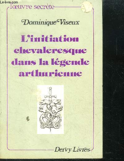 L'initiation chevaleresque dans la legende arthurienne - l'oeuvre secrete, l'esoterisme dans l'art et la litterature