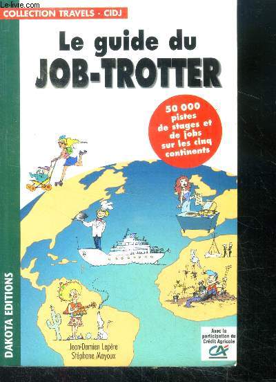 Le guide du job-trotter - 50 000 pistes de stages et de jobs sur les cinq continents - collection travels - cidj / 2e edition