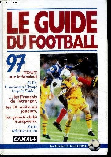 Le guide du football 1997- tout sur le football, d1, d2, championnnats d'europe, coupe du monde, les francais de l'etranger, les 50 meilleurs joueurs, les grands clubs europeens, plus de 600 photos couleur