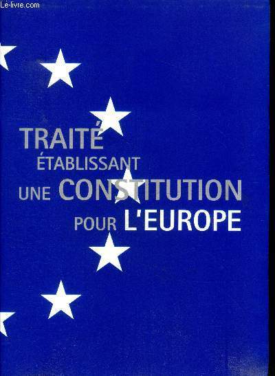 Trait tablissant une constitution pour l'Europe Sommaire: La charte des droits fonamentaux de l'Union; Les politiques et le fonstionnement de l'Union; L'action extrieure de l'Union ...