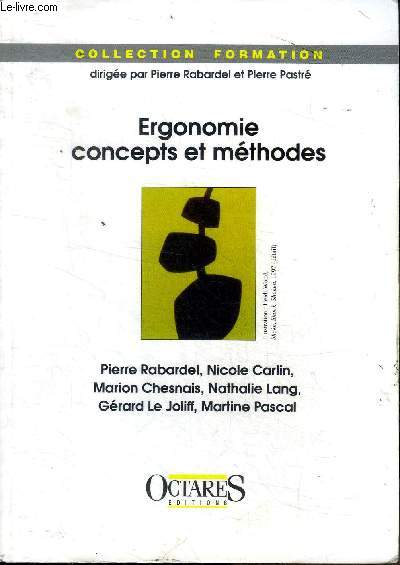 Ergonomie copncepts et mthodes Collection Formation Sommaire: Qu'est ce que l'ergonomie?; La notion de travail en ergonomie; Dterminants et effets; Les comptences; Fiabilit ...