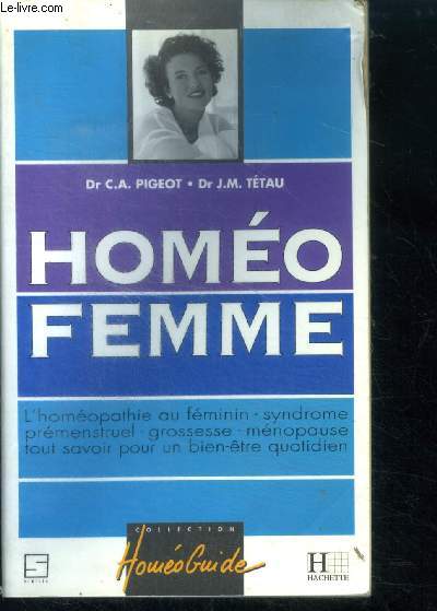 Homeo femme - l ' homeopathie au feminin, syndrome premenstruel, grossesse, menopause, tout savoir pour un bien-tre quotidien