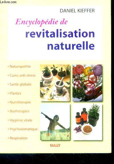 Encyclopedie de revitalisation naturelle - naturopathie, cures anti stress, sante globale, plantes, nutritherapie, biotherapies, hygiene vitale, psychosomatique, respiration