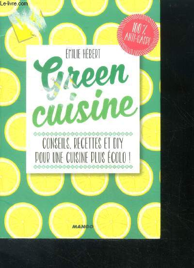 Green Cuisine - conseils recettes et diy pour une cuisine plus ecolo- 100% anti gaspi
