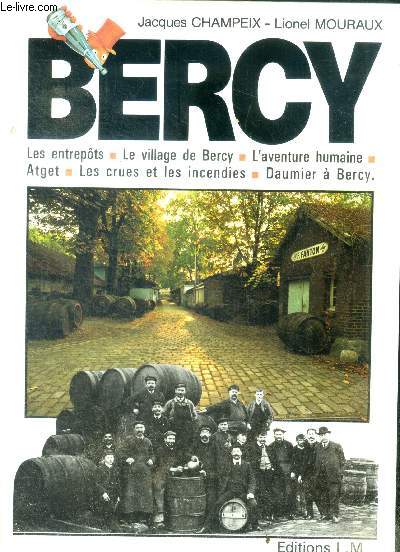 Bercy - les entrepots, le village de bercy, l'aventure humaine, atget, les crues et les incendies, daumier a bercy, la halle aux vins saint bernard, magasins generaux de charenton le pont