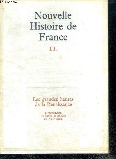 NOUVELLE HISTOIRE DE FRANCE. N11. LES GRANDES HEURES DE LA RENAISSANCE. L'humanisme, les lettres et les arts au XVI sicle.