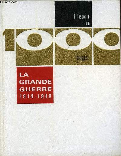 LA GRANDE GUERRE, 1914-1918, EN 1000 IMAGES